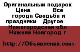 Оригинальный подарок › Цена ­ 5 000 - Все города Свадьба и праздники » Другое   . Нижегородская обл.,Нижний Новгород г.